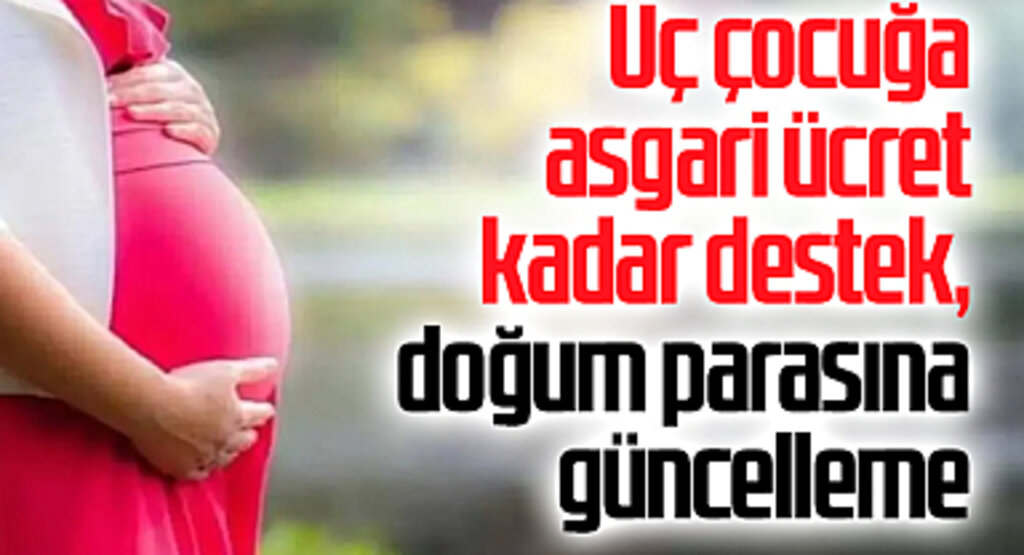 Üç çocuğa asgari ücret kadar destek, doğum parasına güncelleme