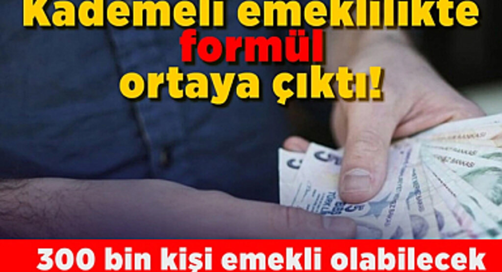 Kademeli emeklilikte formül ortaya çıktı! 300 bin kişi emekli olabilecek