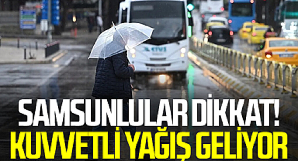 Samsunlular Dikkat! Kuvvetli Yağış Geliyor