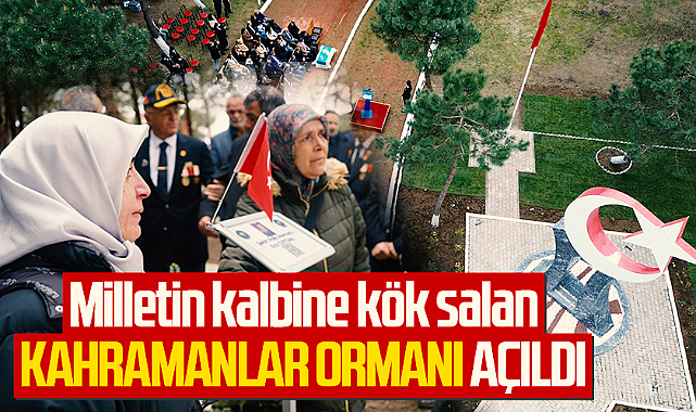 Milletin kalbine kök salan Kahramanlar Ormanı Açıldı