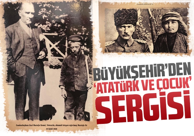 Büyükşehir’den ‘Atatürk ve Çocuk’ sergisi