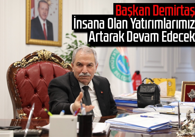 Başkan Demirtaş,İnsana Olan Yatırımlarımız Artarak Devam Edecek