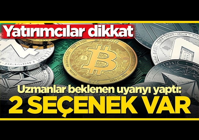 Yatırımcılar dikkat! Uzmanlar beklenen uyarıyı yaptı: 2 seçenek var kripto para…