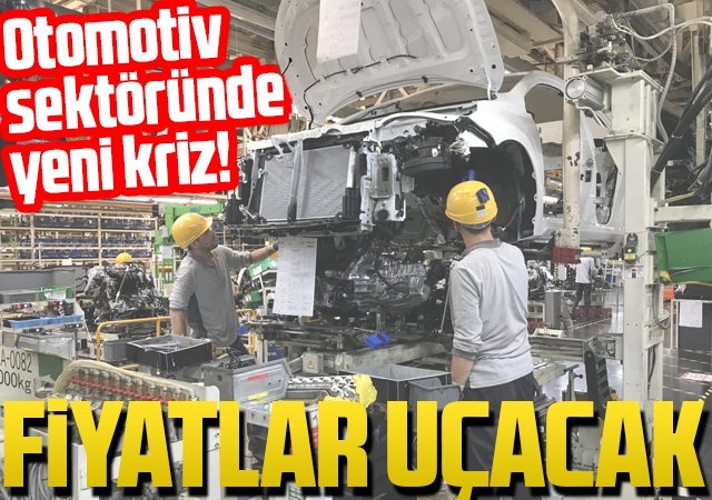 Otomotiv sektöründe yeni kriz! Fiyatlar uçacak