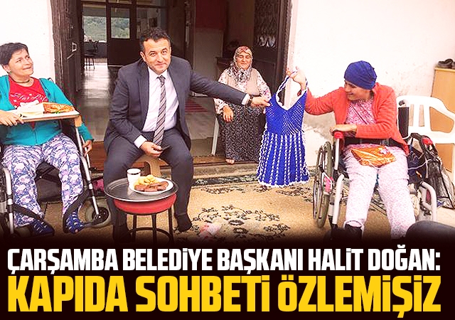 Çarşamba Belediye Başkanı Halit Doğan: Kapıda sohbeti özlemişiz