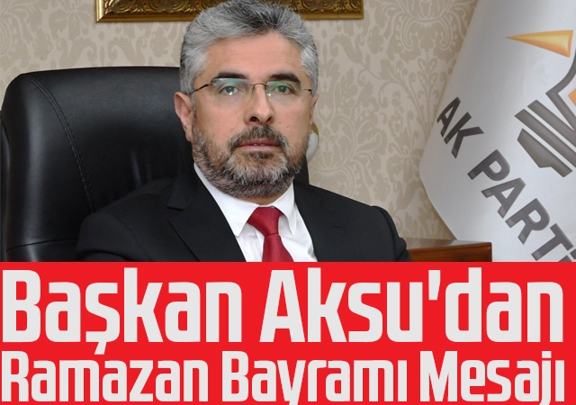 Başkan Aksu'dan Ramazan Bayramı Mesajı