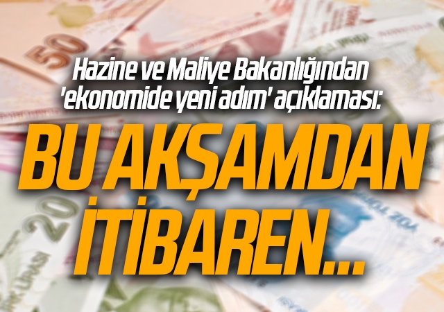 Hazine ve Maliye Bakanlığından 'ekonomide yeni adım' açıklaması: Bu akşamdan itibaren...