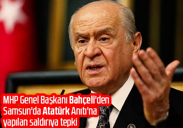 MHP Genel Başkanı Bahçeli'den Samsun'da Atatürk Anıtı'na yapılan saldırıya tepki
