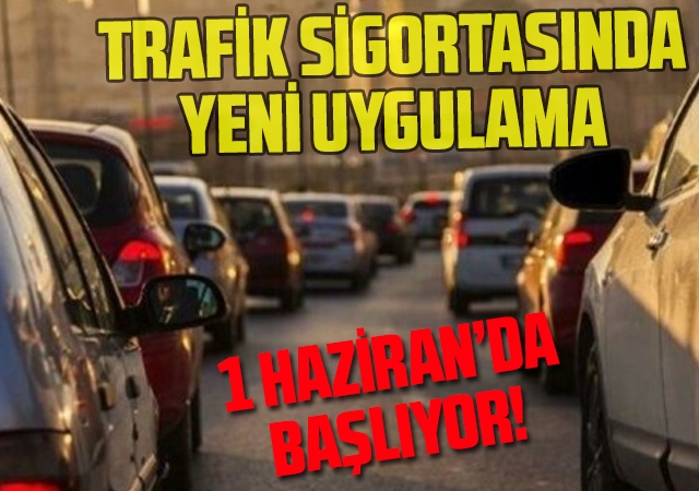 Trafik sigortasında yeni uygulama: 1 Haziran'da başlıyor