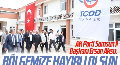 AK Parti Samsun İl Başkanı Ersan Aksu: Bölgemize Hayırlı Olsun