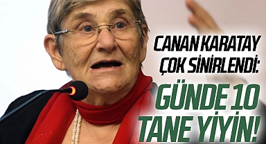 Canan Karatay çok sinirlendi: Günde 10 tane yiyin!