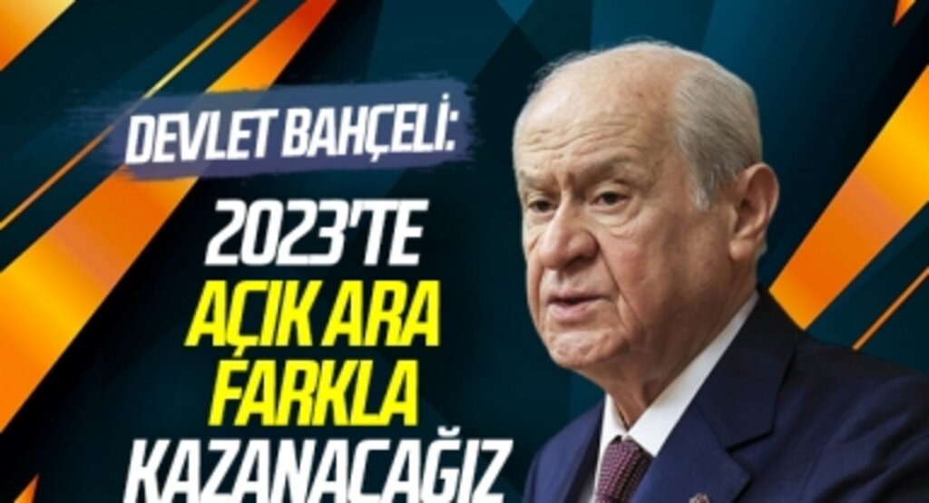 MHP Genel Başkanı Devlet Bahçeli: 2023'te açık ara farkla kazanacağız