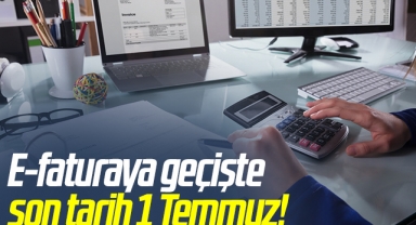 E-faturaya geçişte son tarih 1 Temmuz!