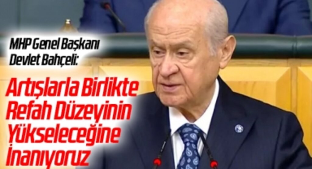 MHP Genel Başkanı Devlet Bahçeli: Artışlarla Birlikte Refah Düzeyinin Yükseleceğine İnanıyoruz
