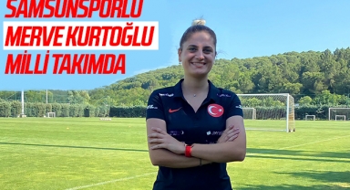 Samsunsporlu Merve Kurtoğlu Milli Takımda