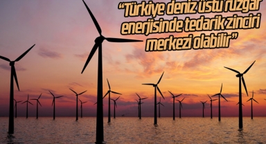 “Türkiye deniz üstü rüzgâr enerjisinde tedarik zinciri merkezi olabilir”