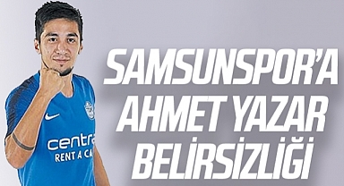Yılport Samsunspor'da Ahmet Yazar Belirsizliği