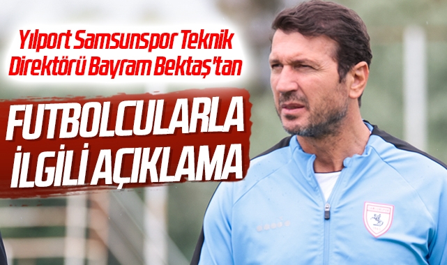 Yılport Samsunspor Teknik Direktörü Bayram Bektaş'tan Futbolcularla İlgili Açıklama