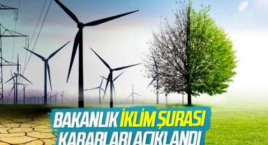 Bakanlık İklim Şurası kararları açıklandı