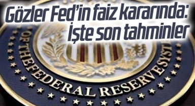 Gözler Fed’in faiz kararında: İşte son tahminler