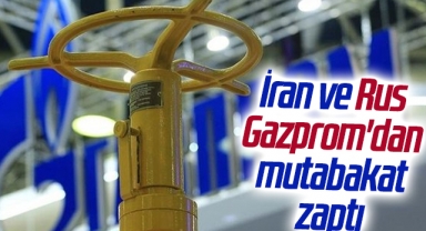 İran ve Rus Gazprom'dan mutabakat zaptı