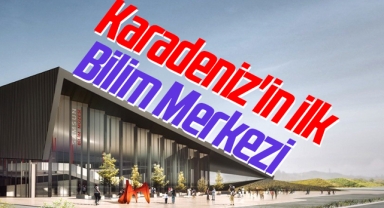 Karadeniz'in ilk Bilim Merkezi