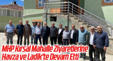 MHP Kırsal Mahalle Ziyaretlerine Havza ve Ladik'te Devam Etti