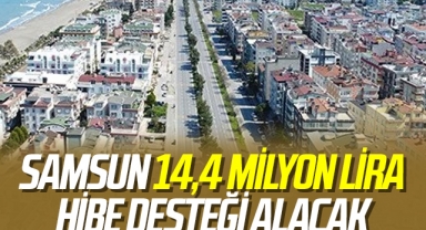 Samsun 14,4 milyon lira hibe desteği alacak