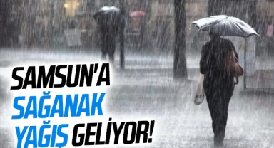 Samsun'a Sağanak yağış geliyor!