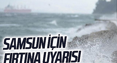 Samsun İçin Fırtına Uyarısı!