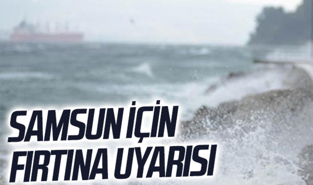 Samsun İçin Fırtına Uyarısı!