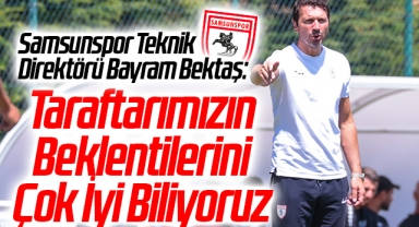 Samsunspor Teknik Direktörü Bayram Bektaş: Taraftarımızın Beklentilerini Çok İyi Biliyoruz