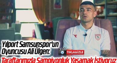 Yılport Samsunspor'un Oyuncusu Ali Ülgen: Taraftarımızla Şampiyonluk Yaşamak İstiyoruz