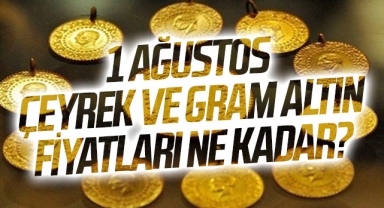 1 Ağustos çeyrek ve gram altın fiyatları ne kadar, kaç TL?