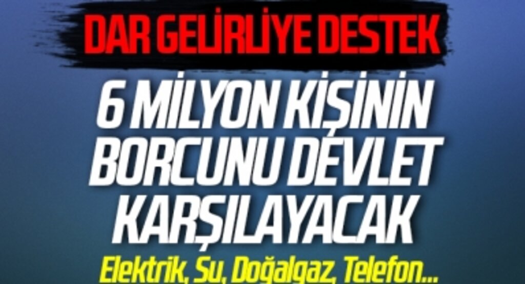 6 milyon kişinin 30 milyar TL borcu karşılanacak
