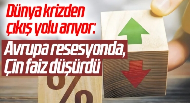 Dünya krizden çıkış yolu arıyor: Avrupa resesyonda, Çin faiz düşürdü