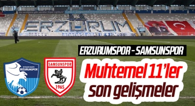 Erzurumspor - Samsunspor Muhtemel 11'ler Son Gelişmeler