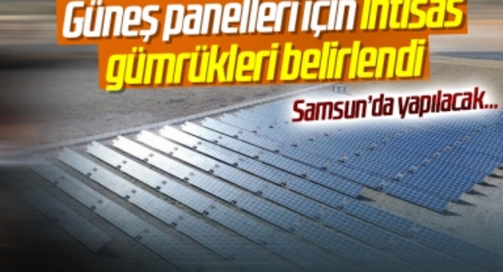 Güneş panelleri için ihtisas gümrükleri belirlendi