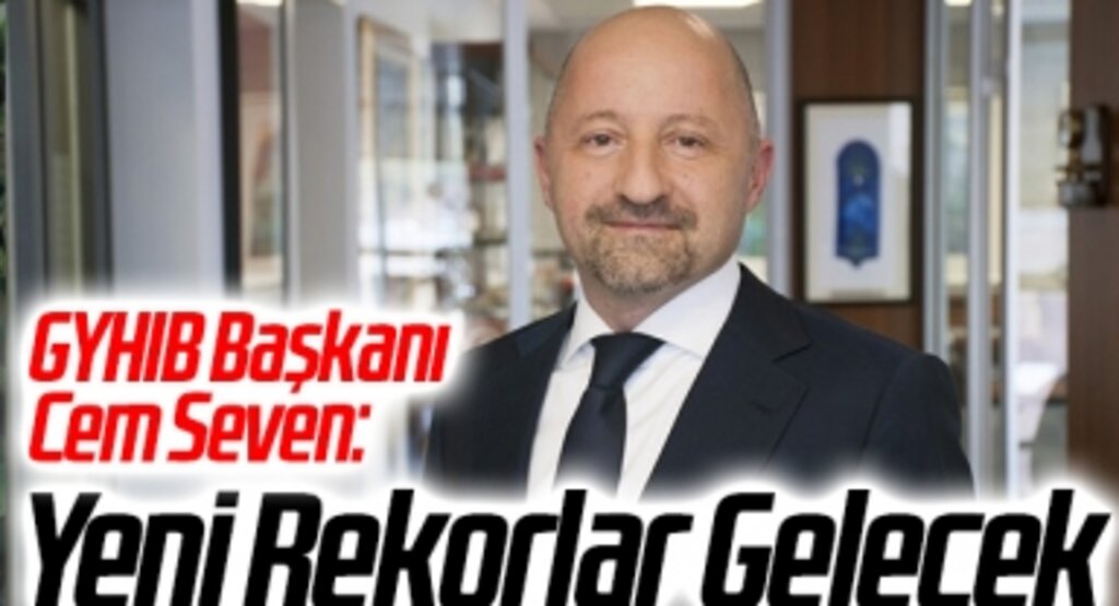 GYHIB Başkanı Cem Seven: Yeni Rekorlar Gelecek