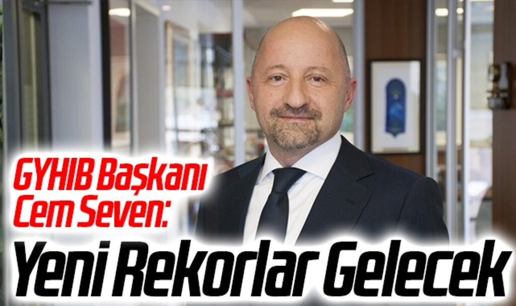 GYHIB Başkanı Cem Seven: Yeni Rekorlar Gelecek