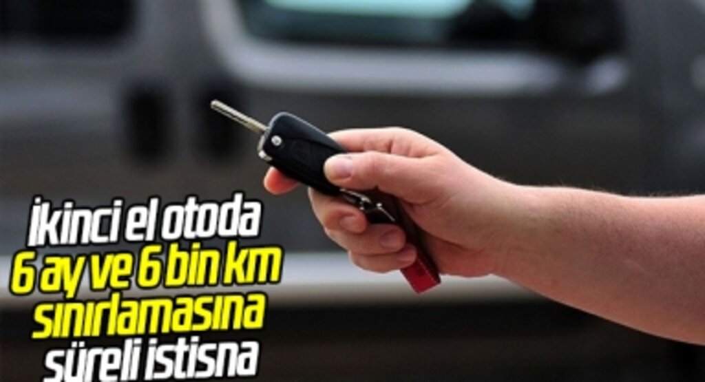 İkinci el otoda 6 ay ve 6 bin km sınırlamasına süreli istisna