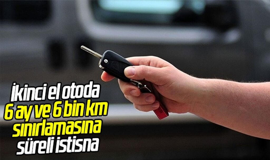 İkinci el otoda 6 ay ve 6 bin km sınırlamasına süreli istisna