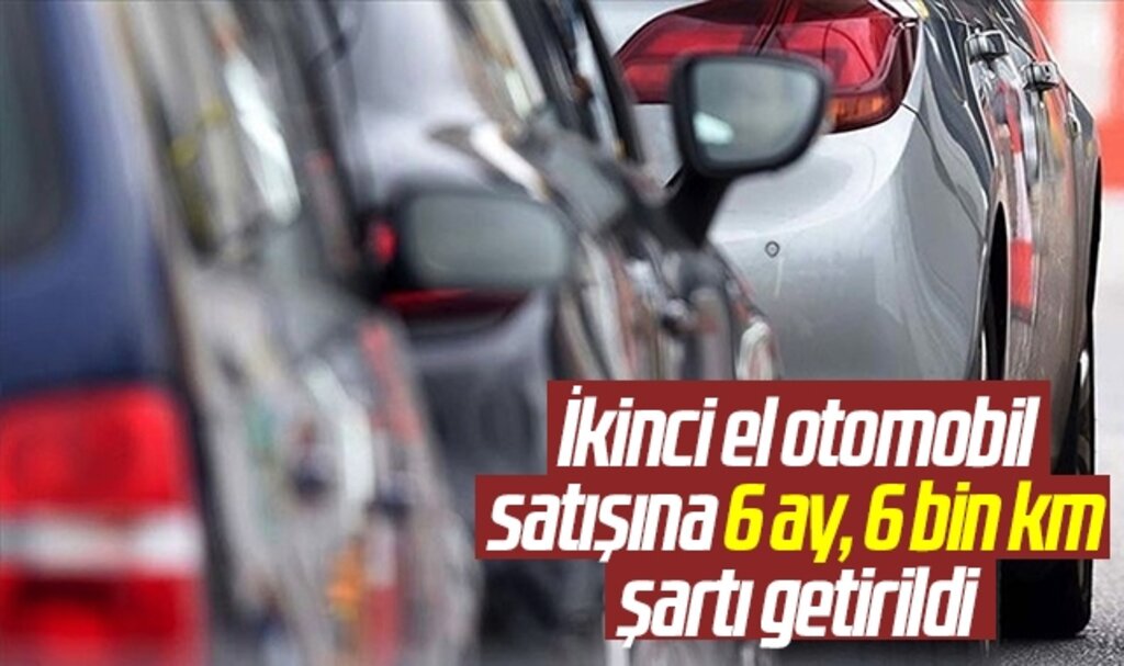 İkinci el otomobil satışına 6 ay, 6 bin km şartı getirildi