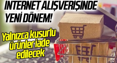 İnternet üzerinden alınan ürünler koşulsuz iade edilemeyecek