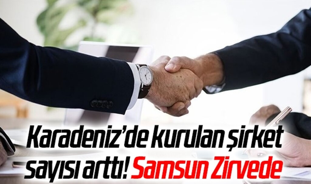 Karadeniz’de kurulan şirket sayısı arttı! Samsun Zirvede