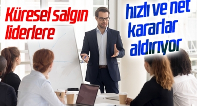 Küresel salgın liderlere hızlı ve net kararlar aldırıyor