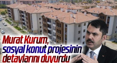 Murat Kurum, sosyal konut projesinin detaylarını duyurdu