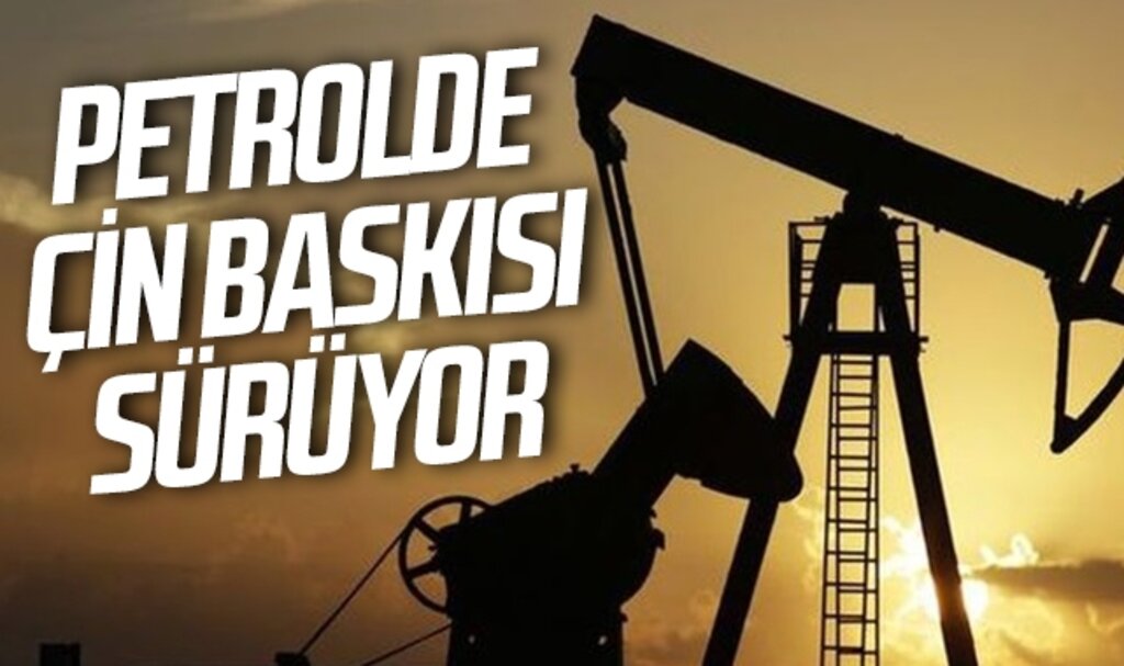 Petrolde Çin baskısı sürüyor