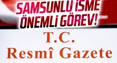 Resmi Gazete'de Yayımlandı! Samsunlu İsim O Göreve Getirildi