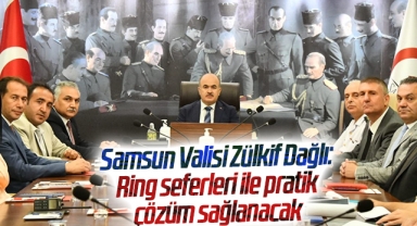 Samsun Valisi Zülkif Dağlı: Ring seferleri ile pratik çözüm sağlanacak